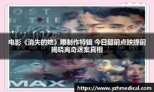 金年会：电影《消失的她》曝制作特辑 今日超前点映提前揭晓离奇迷案真相